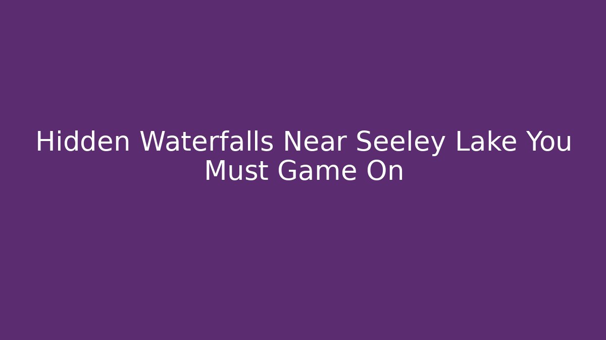 Hidden Waterfalls Near Seeley Lake You Must Game On