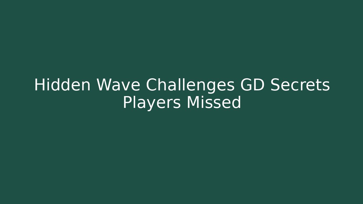 Hidden Wave Challenges GD Secrets Players Missed - Create More Assets