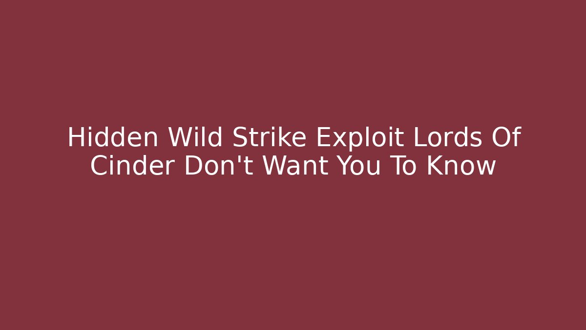 Hidden Wild Strike Exploit Lords Of Cinder Don't Want You To Know