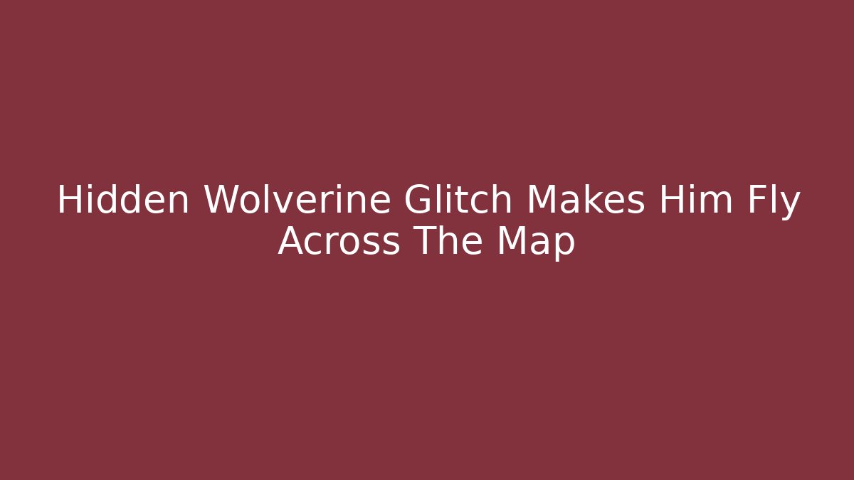 Hidden Wolverine Glitch Makes Him Fly Across The Map - Create More Assets