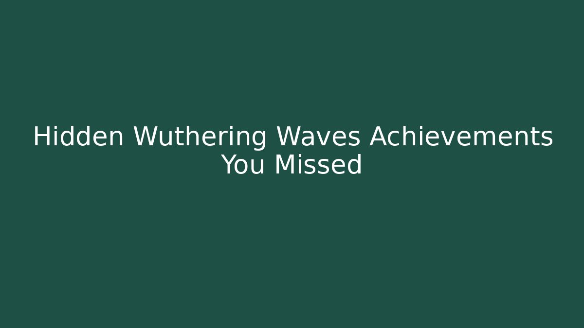 Hidden Wuthering Waves Achievements You Missed - Create More Assets