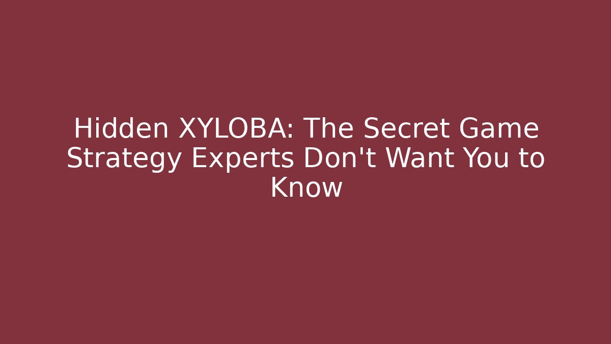 Hidden XYLOBA: The Secret Game Strategy Experts Don’t Want You to Know