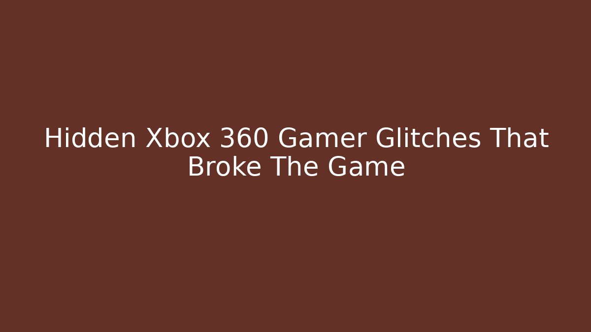 Hidden Xbox 360 Gamer Glitches That Broke The Game