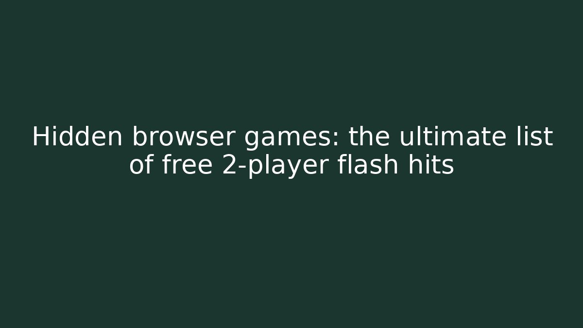 Hidden browser games: the ultimate list of free 2-player flash hits