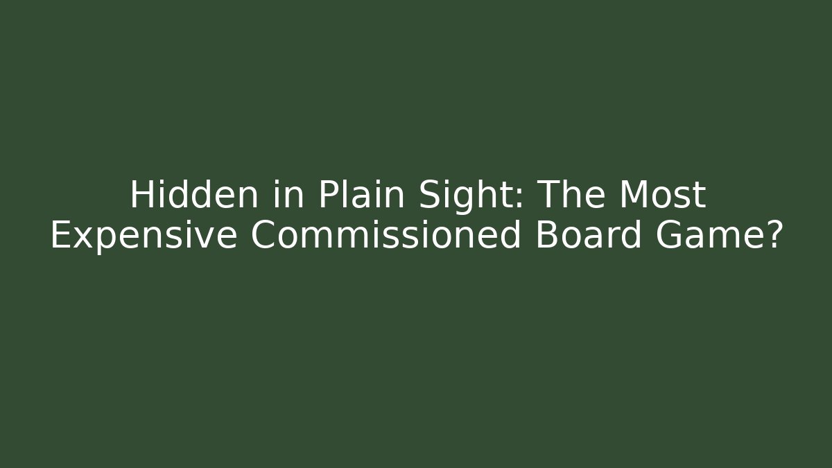 Hidden in Plain Sight: The Most Expensive Commissioned Board Game?
