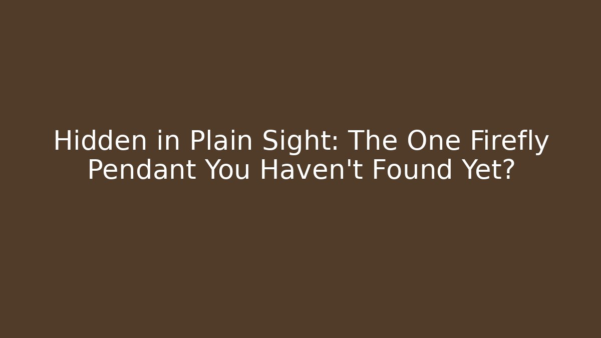 Hidden in Plain Sight: The One Firefly Pendant You Haven't Found Yet?