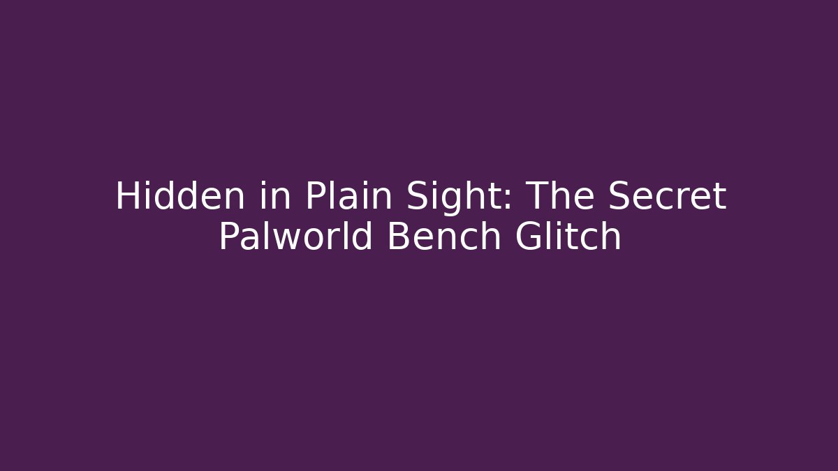 Hidden in Plain Sight: The Secret Palworld Bench Glitch