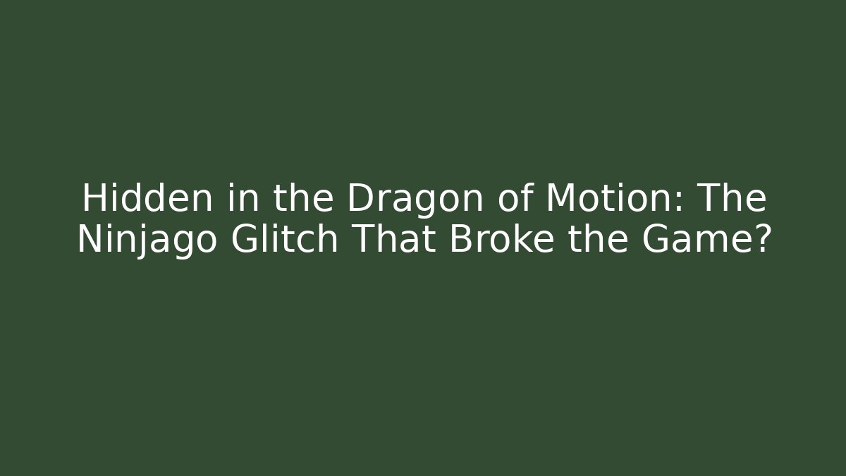 Hidden in the Dragon of Motion: The Ninjago Glitch That Broke the Game?