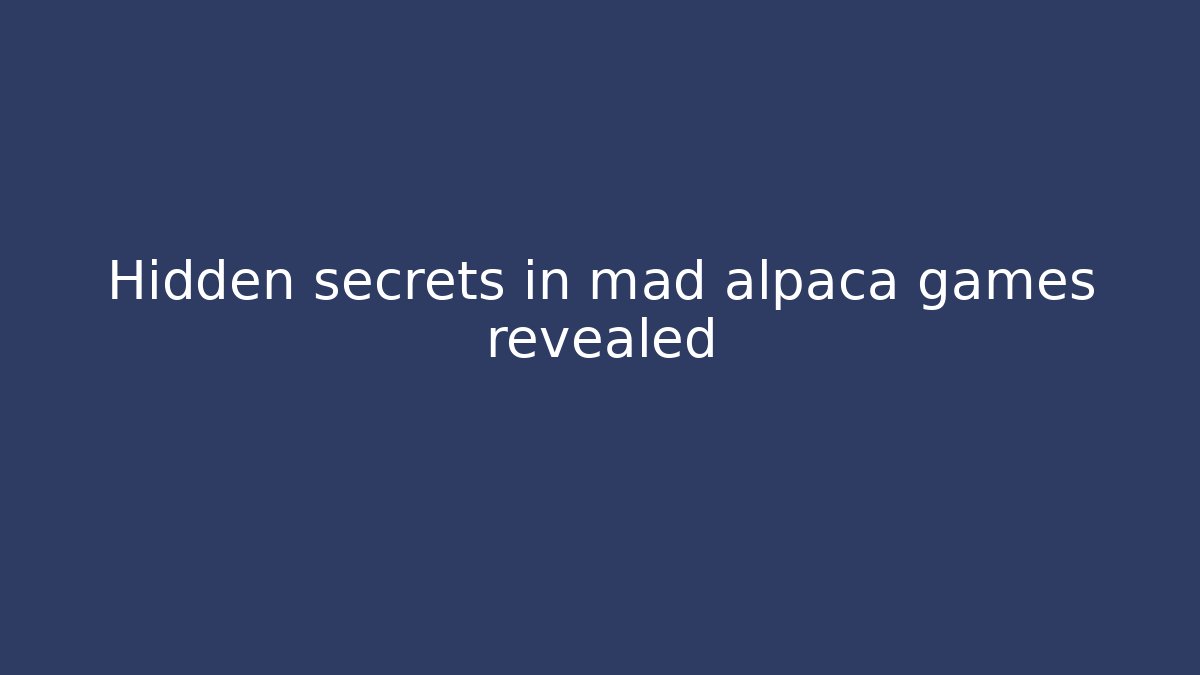 Hidden secrets in mad alpaca games revealed - Create More Assets
