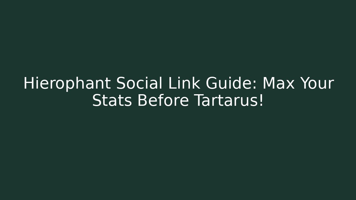 Hierophant Social Link Guide: Max Your Stats Before Tartarus!