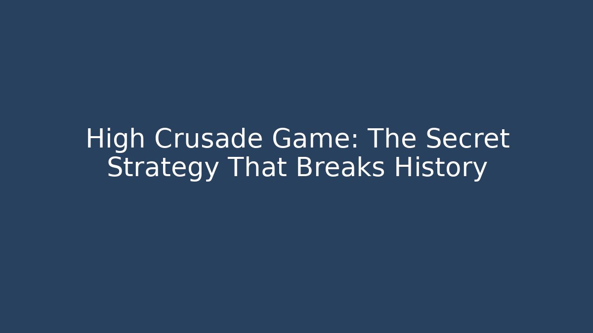 High Crusade Game: The Secret Strategy That Breaks History