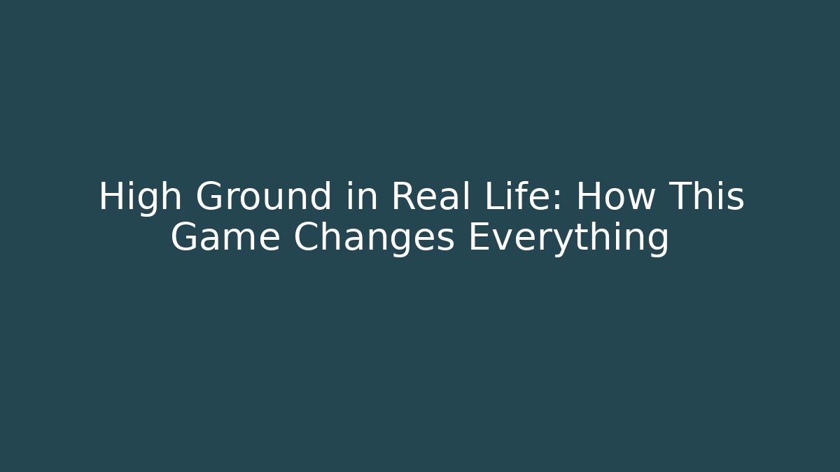 High Ground in Real Life: How This Game Changes Everything - Create More Assets