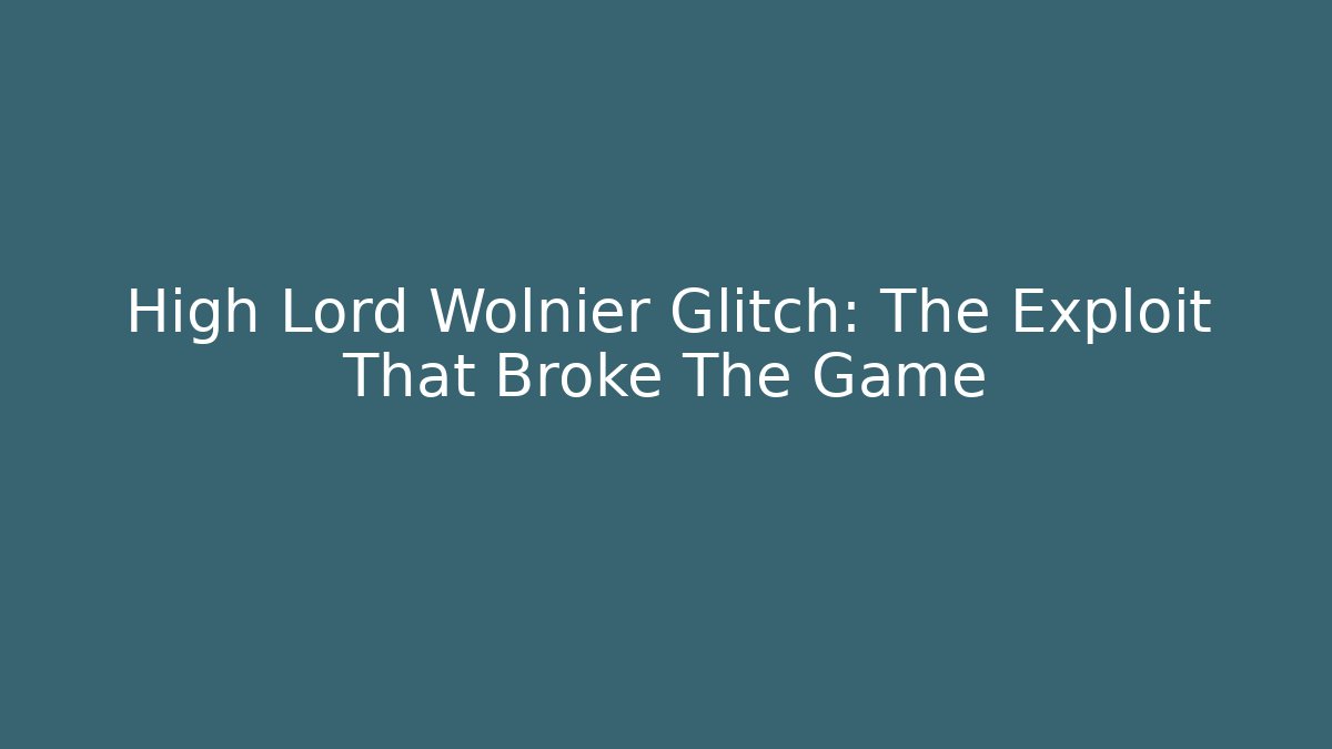 High Lord Wolnier Glitch: The Exploit That Broke The Game