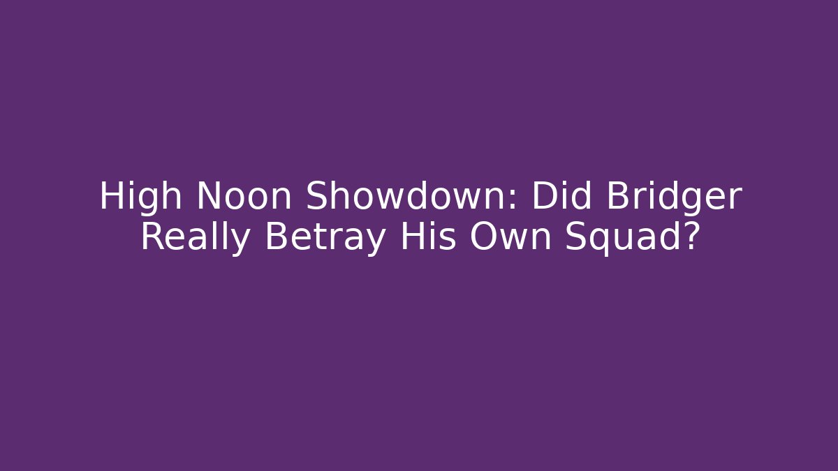 High Noon Showdown: Did Bridger Really Betray His Own Squad?
