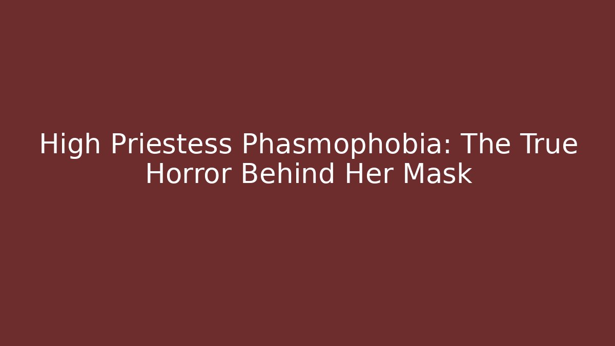 High Priestess Phasmophobia: The True Horror Behind Her Mask