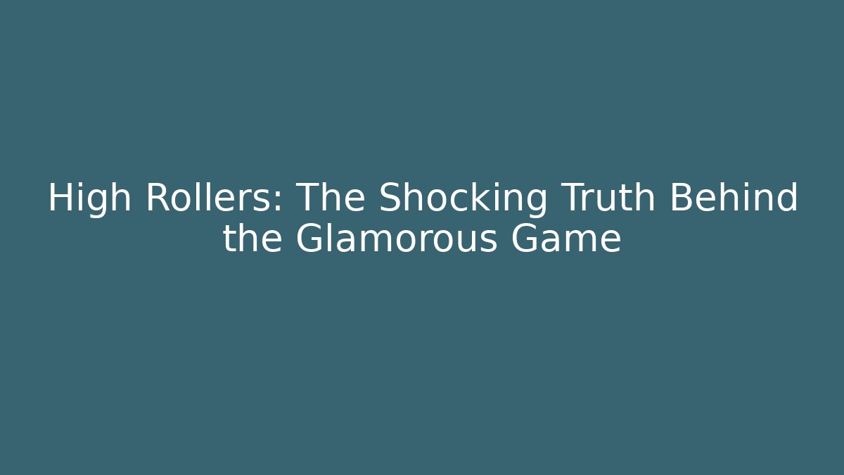 High Rollers: The Shocking Truth Behind the Glamorous Game