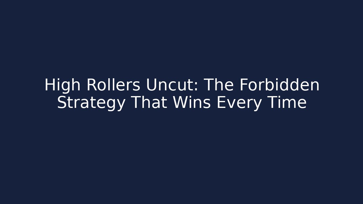 High Rollers Uncut: The Forbidden Strategy That Wins Every Time