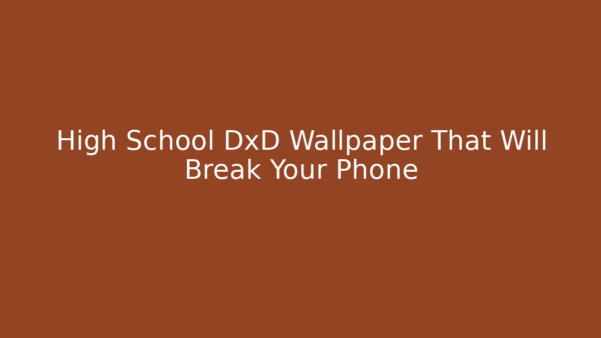 High School DxD Wallpaper That Will Break Your Phone