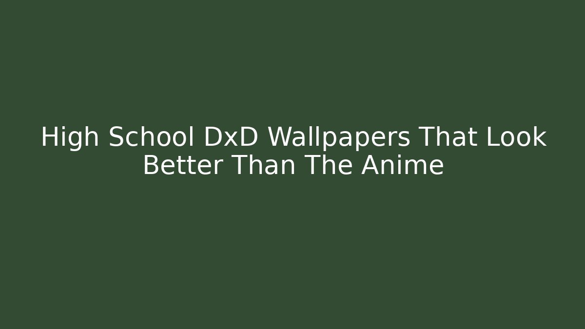 High School DxD Wallpapers That Look Better Than The Anime