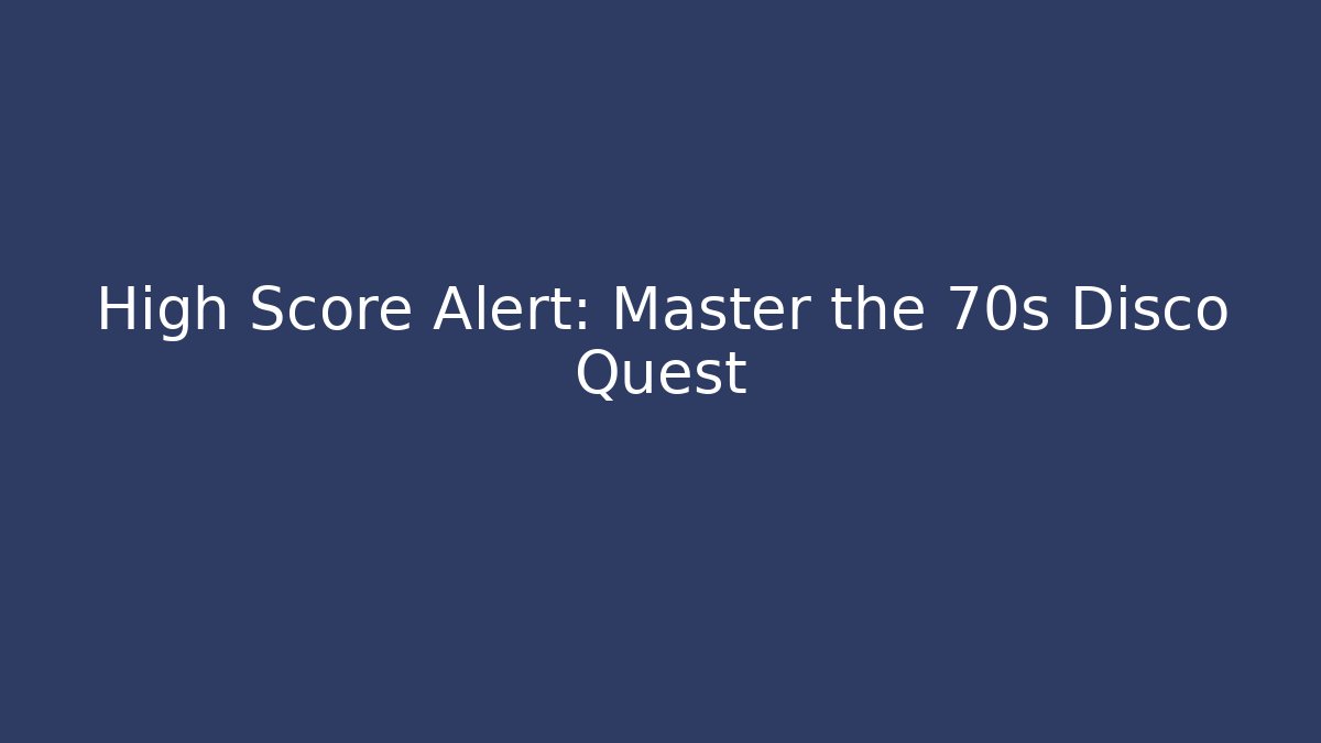 High Score Alert: Master the 70s Disco Quest - Create More Assets