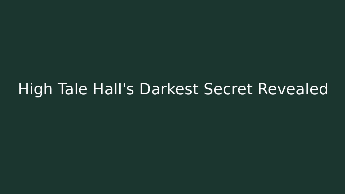 High Tale Hall's Darkest Secret Revealed - Create More Assets
