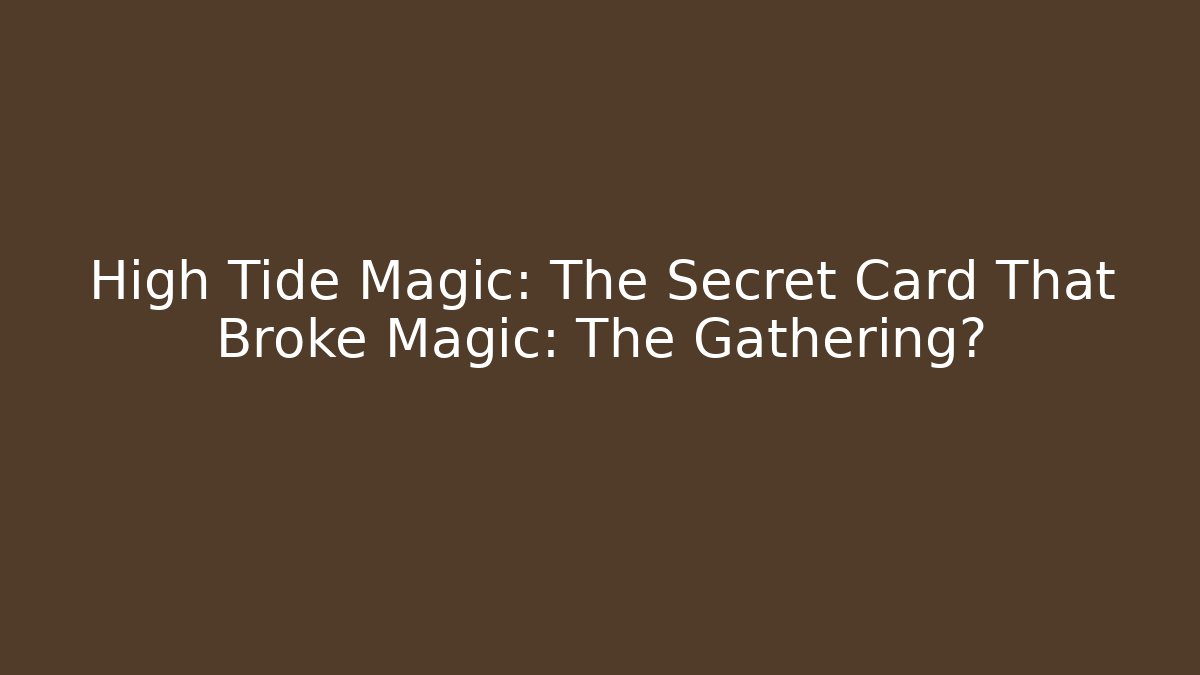 High Tide Magic: The Secret Card That Broke Magic: The Gathering?