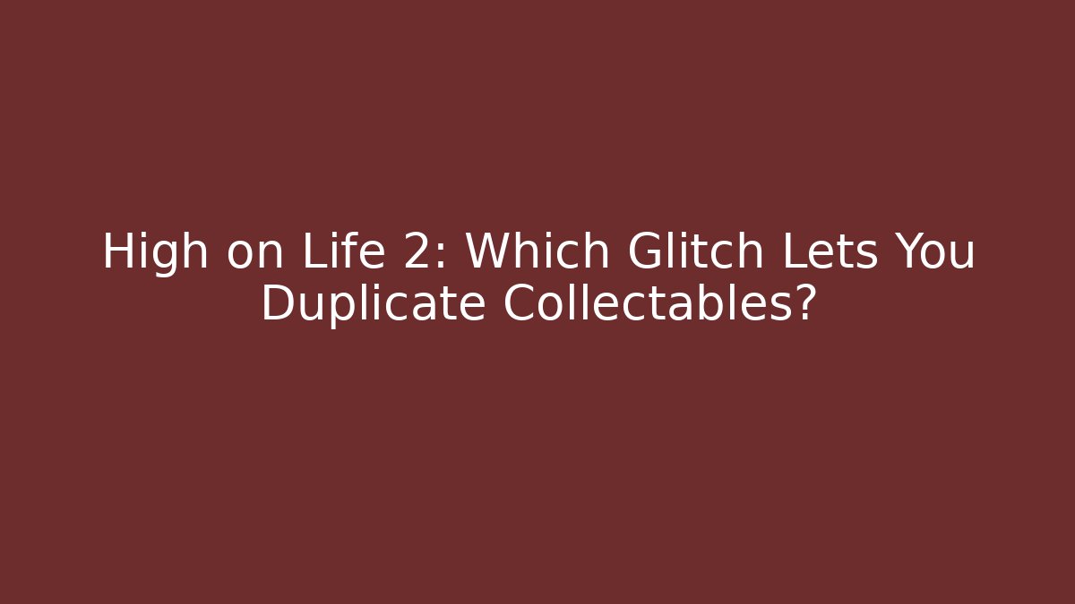 High on Life 2: Which Glitch Lets You Duplicate Collectables?