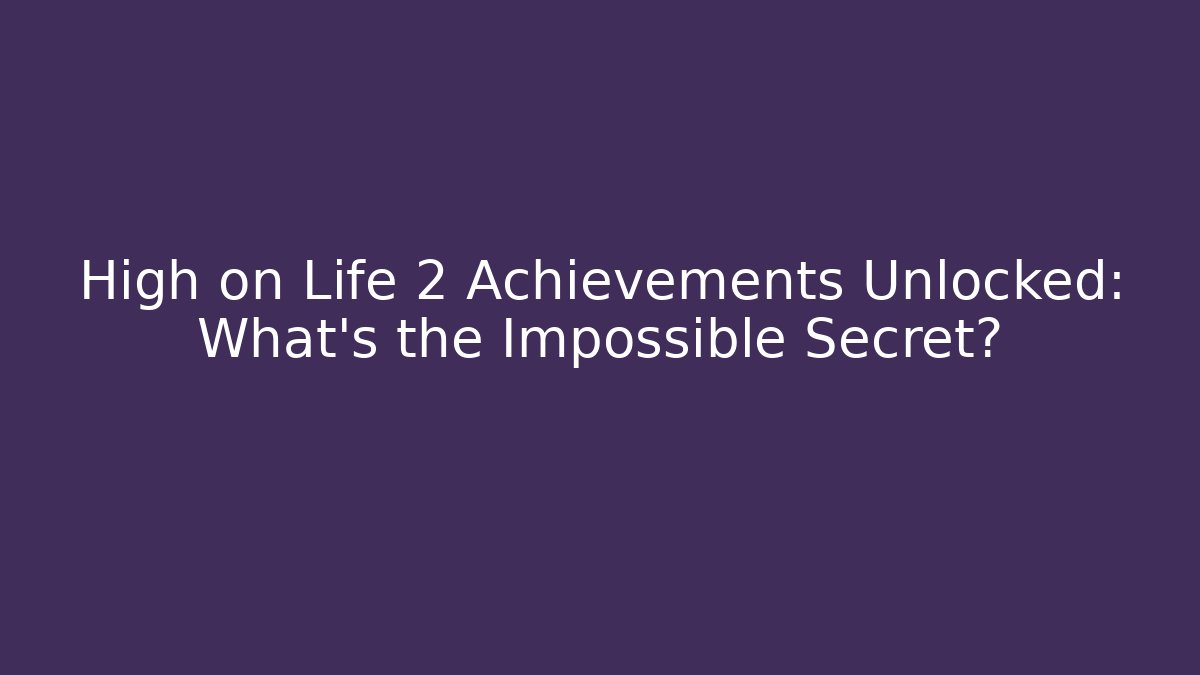 High on Life 2 Achievements Unlocked: What’s the Impossible Secret?