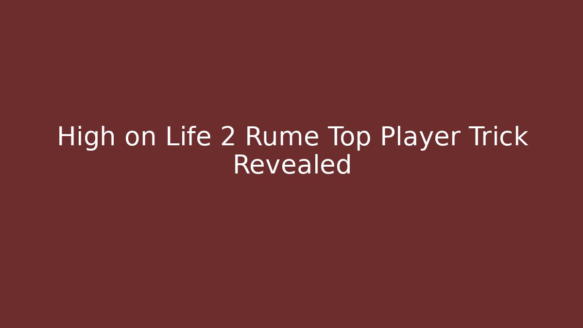 High on Life 2 Rume Top Player Trick Revealed