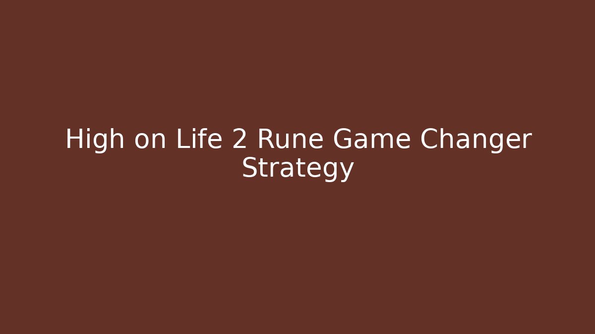 High on Life 2 Rune Game Changer Strategy - Create More Assets