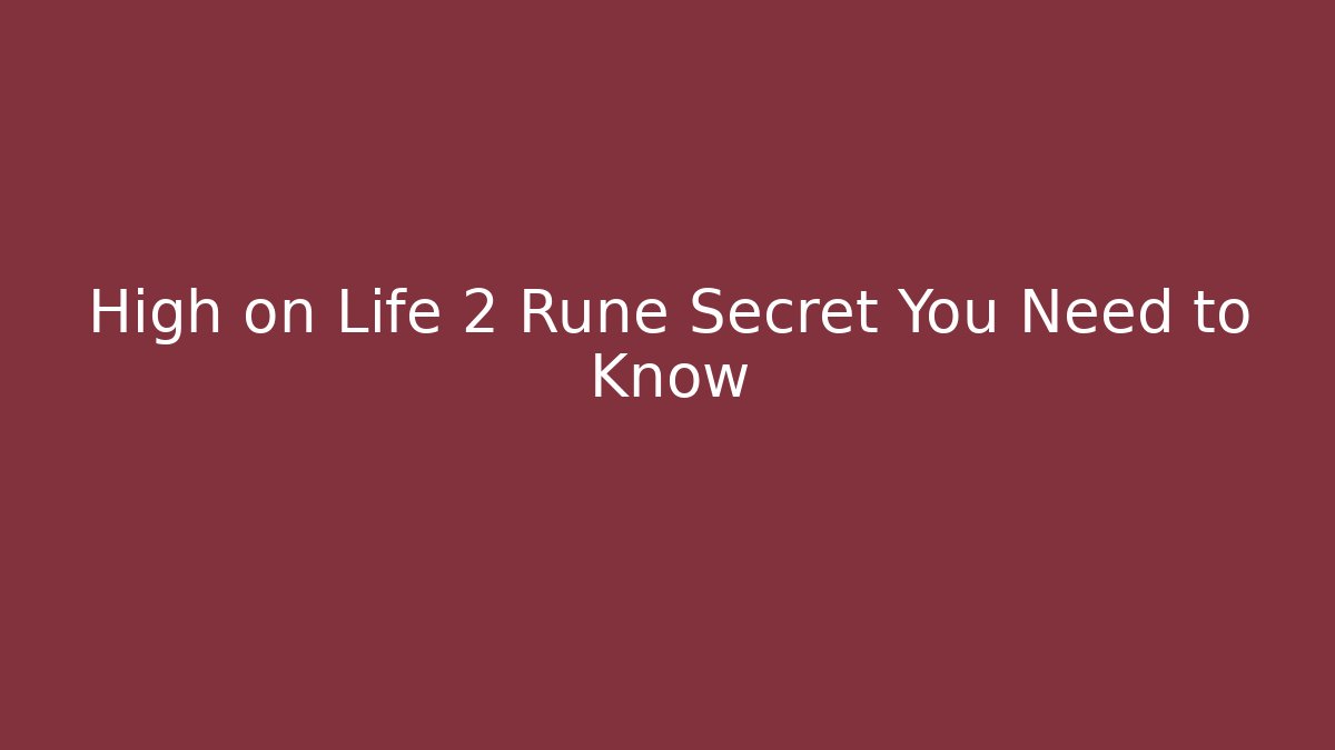 High on Life 2 Rune Secret You Need to Know