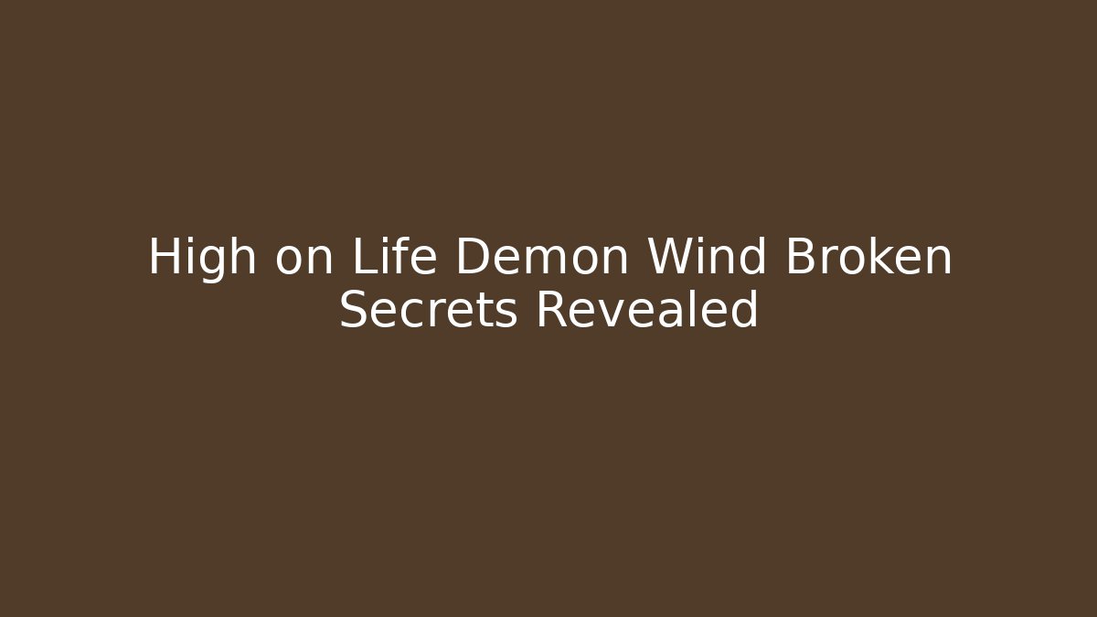 High on Life Demon Wind Broken Secrets Revealed