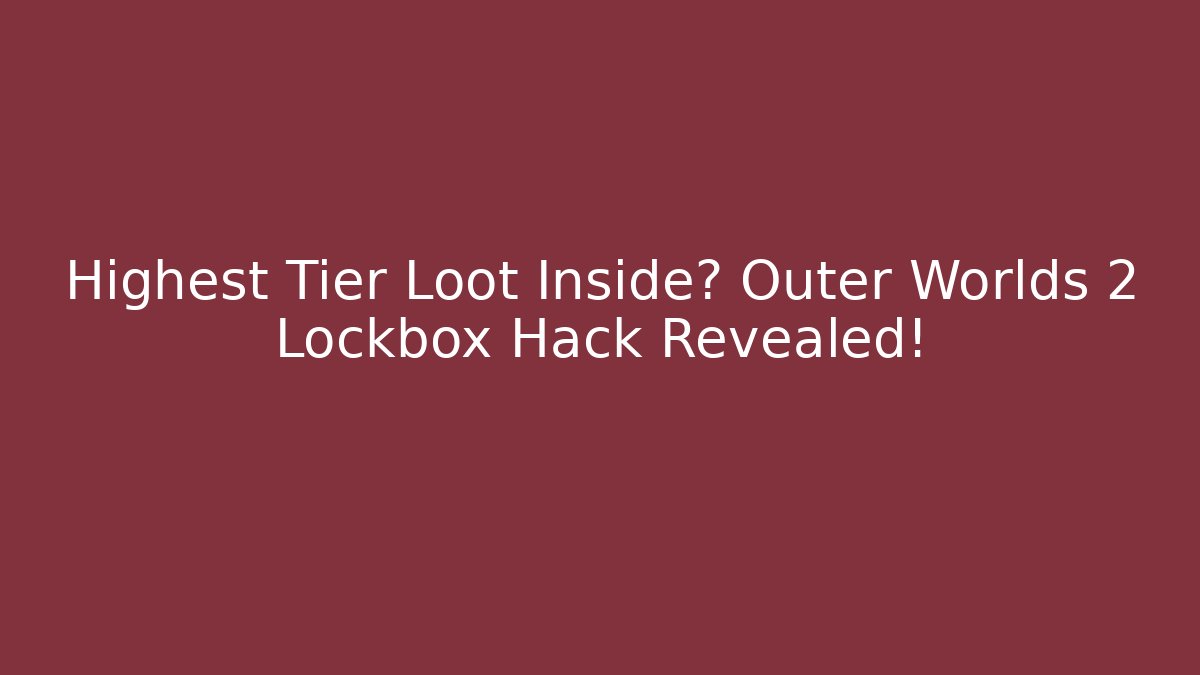 Highest Tier Loot Inside? Outer Worlds 2 Lockbox Hack Revealed!