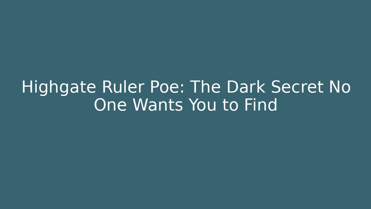 Highgate Ruler Poe: The Dark Secret No One Wants You to Find