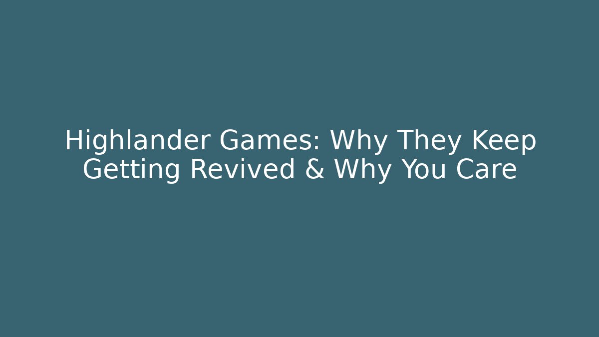 Highlander Games: Why They Keep Getting Revived & Why You Care