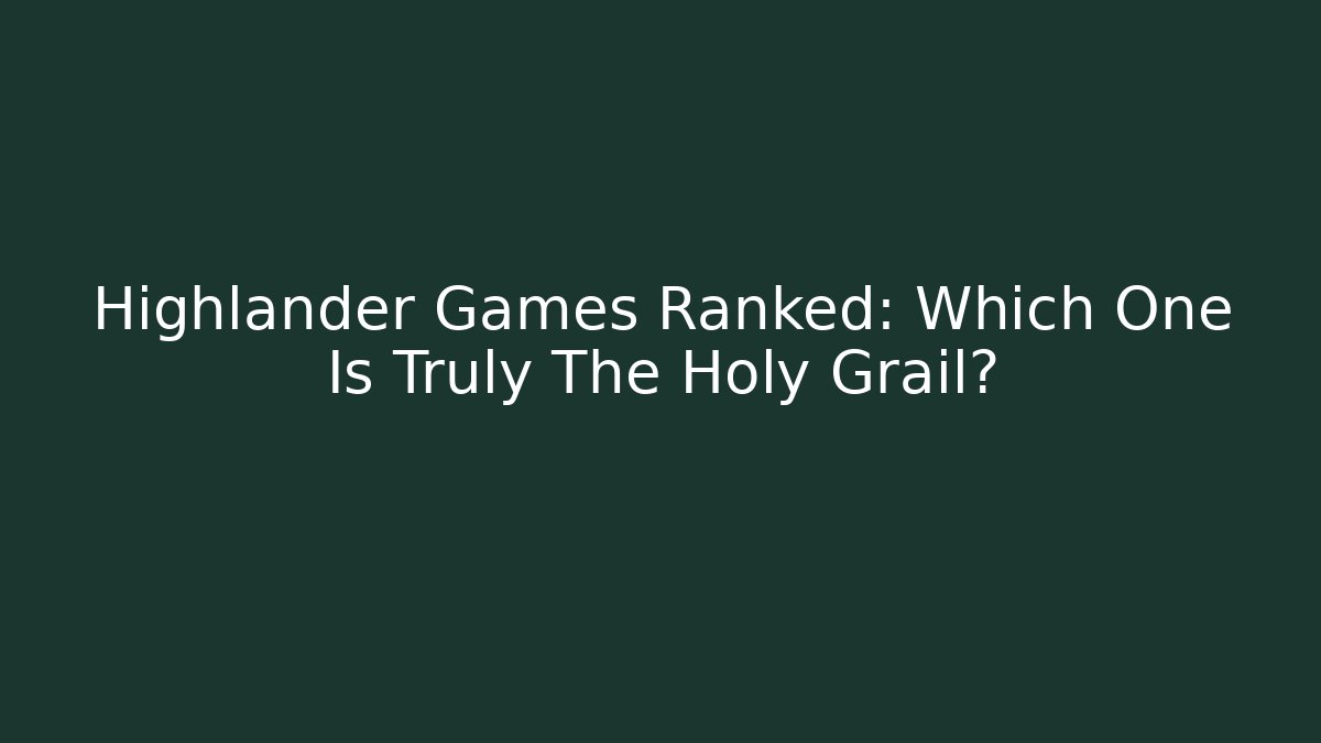 Highlander Games Ranked: Which One Is Truly The Holy Grail?