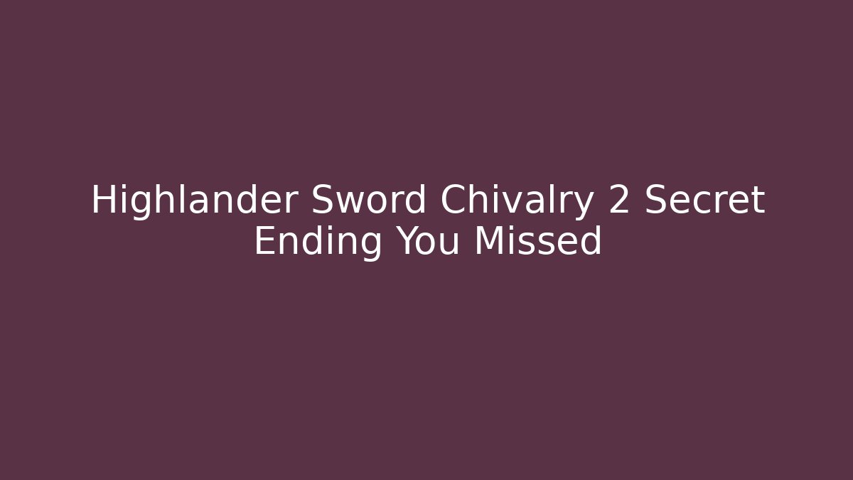 Highlander Sword Chivalry 2 Secret Ending You Missed