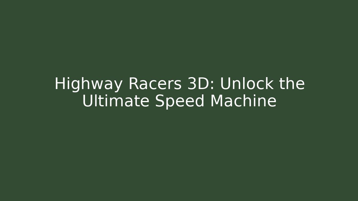 Highway Racers 3D: Unlock the Ultimate Speed Machine