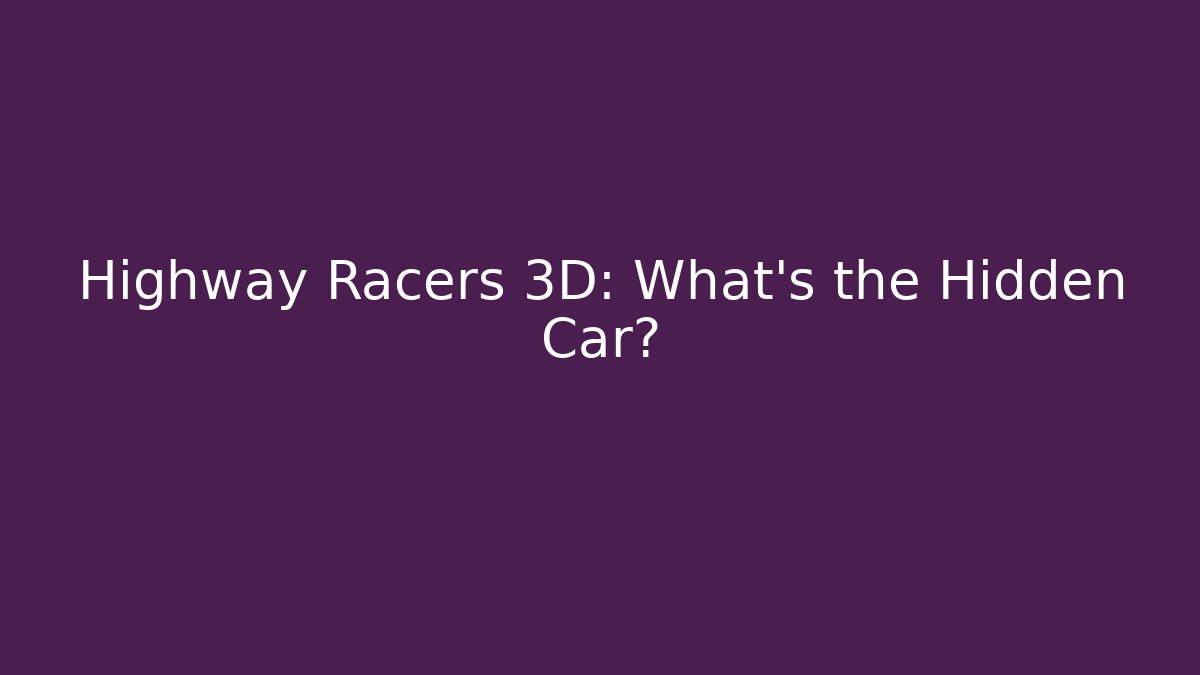 Highway Racers 3D: What's the Hidden Car?