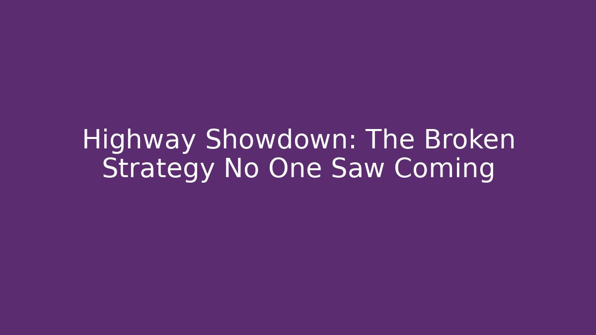 Highway Showdown: The Broken Strategy No One Saw Coming