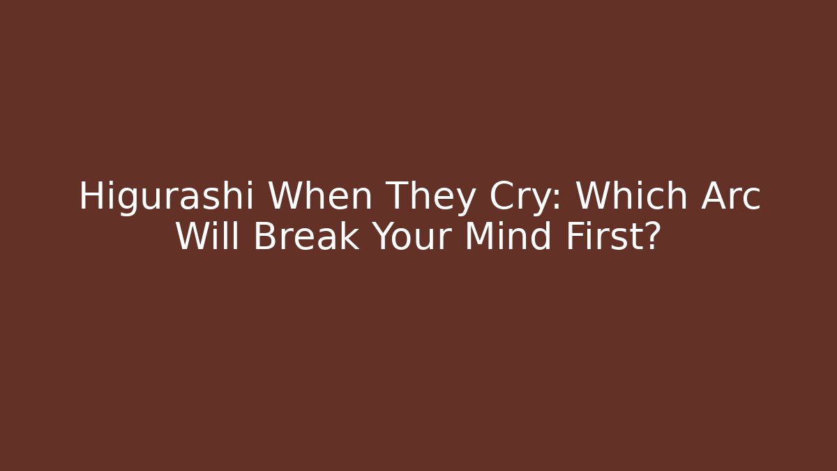 Higurashi When They Cry: Which Arc Will Break Your Mind First?