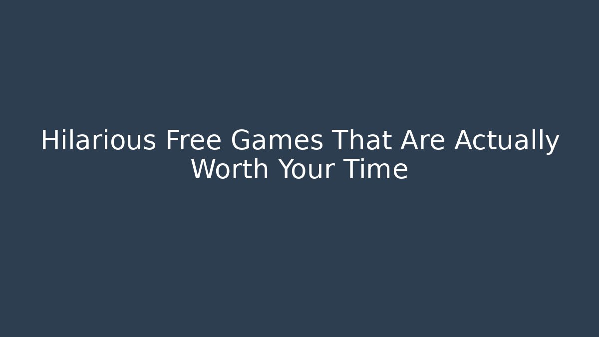 Hilarious Free Games That Are Actually Worth Your Time