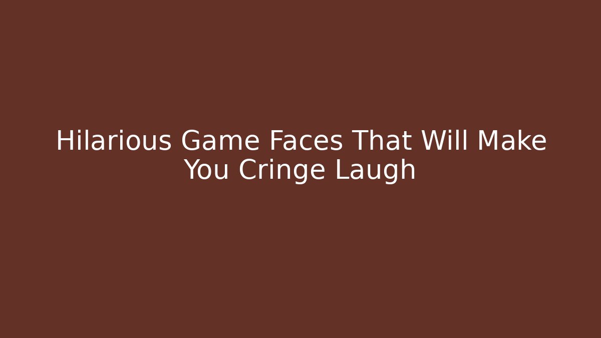 Hilarious Game Faces That Will Make You Cringe Laugh