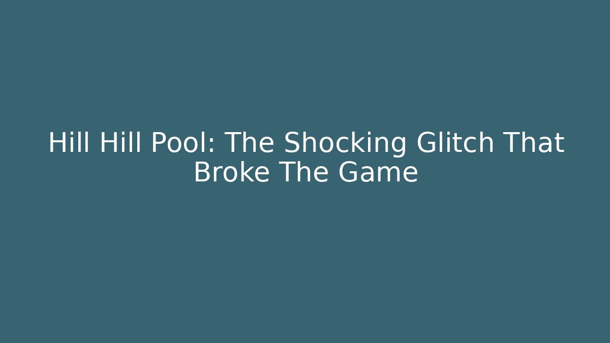 Hill Hill Pool: The Shocking Glitch That Broke The Game