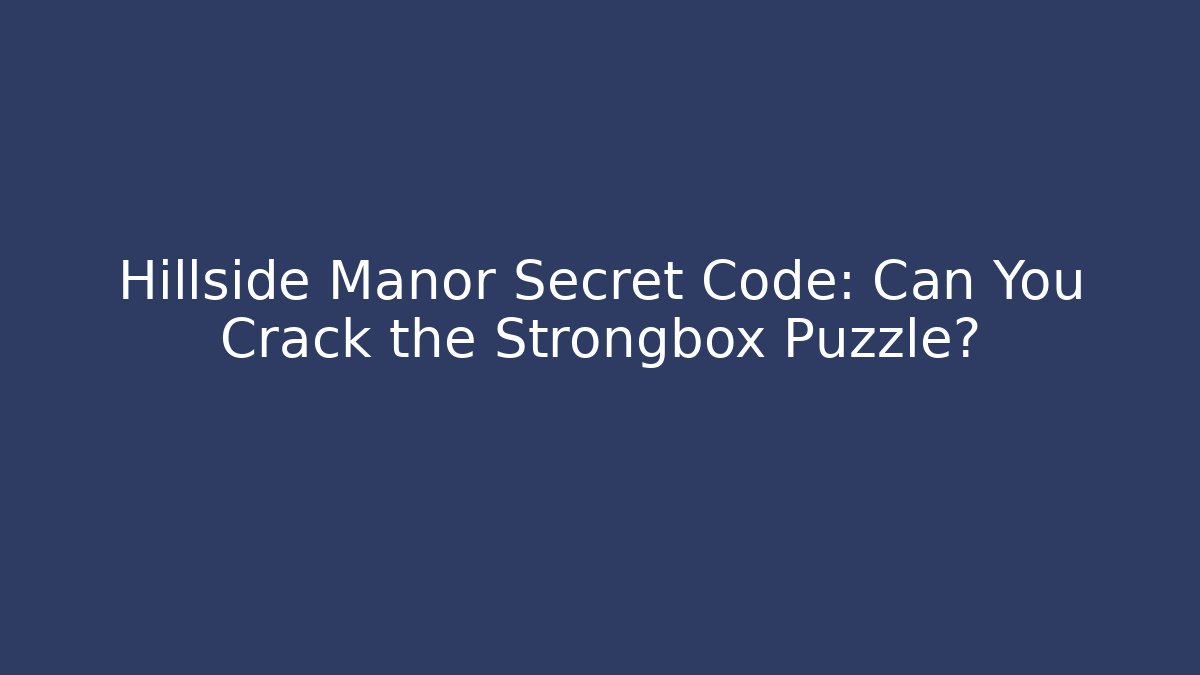 Hillside Manor Secret Code: Can You Crack the Strongbox Puzzle?