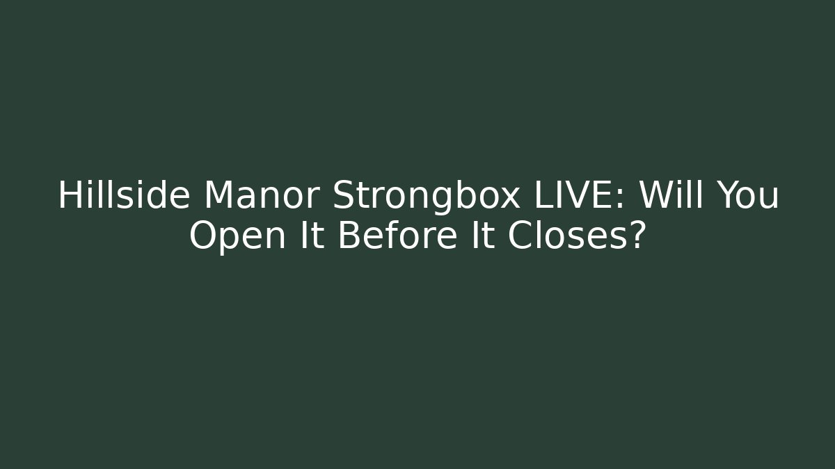 Hillside Manor Strongbox LIVE: Will You Open It Before It Closes?