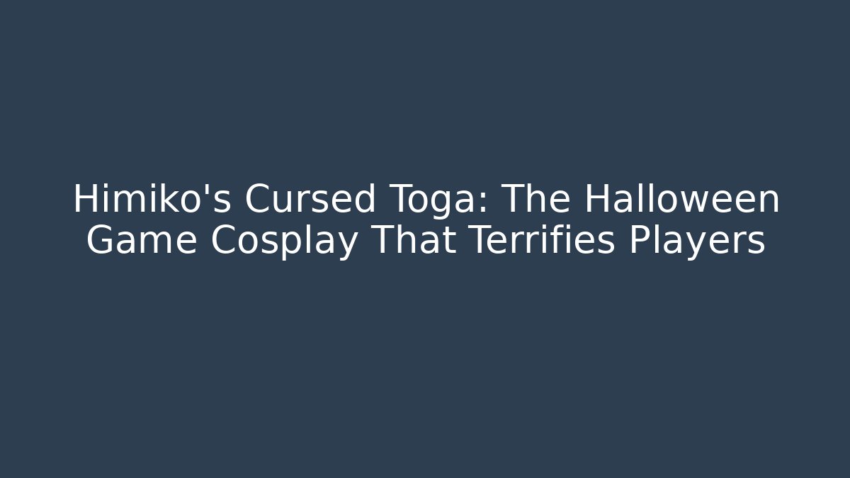 Himiko's Cursed Toga: The Halloween Game Cosplay That Terrifies Players