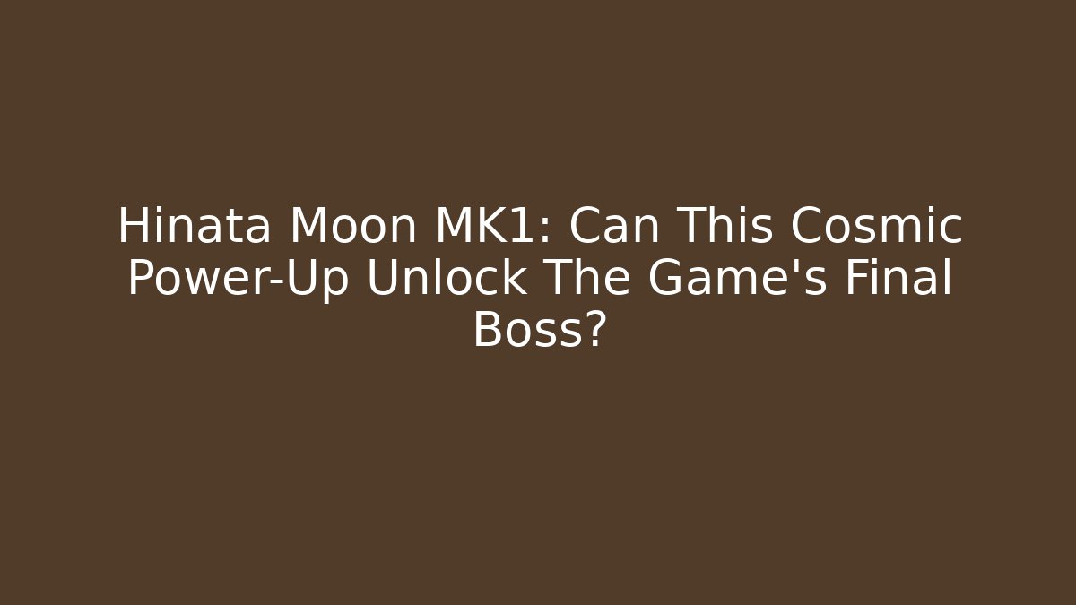 Hinata Moon MK1: Can This Cosmic Power-Up Unlock The Game's Final Boss?