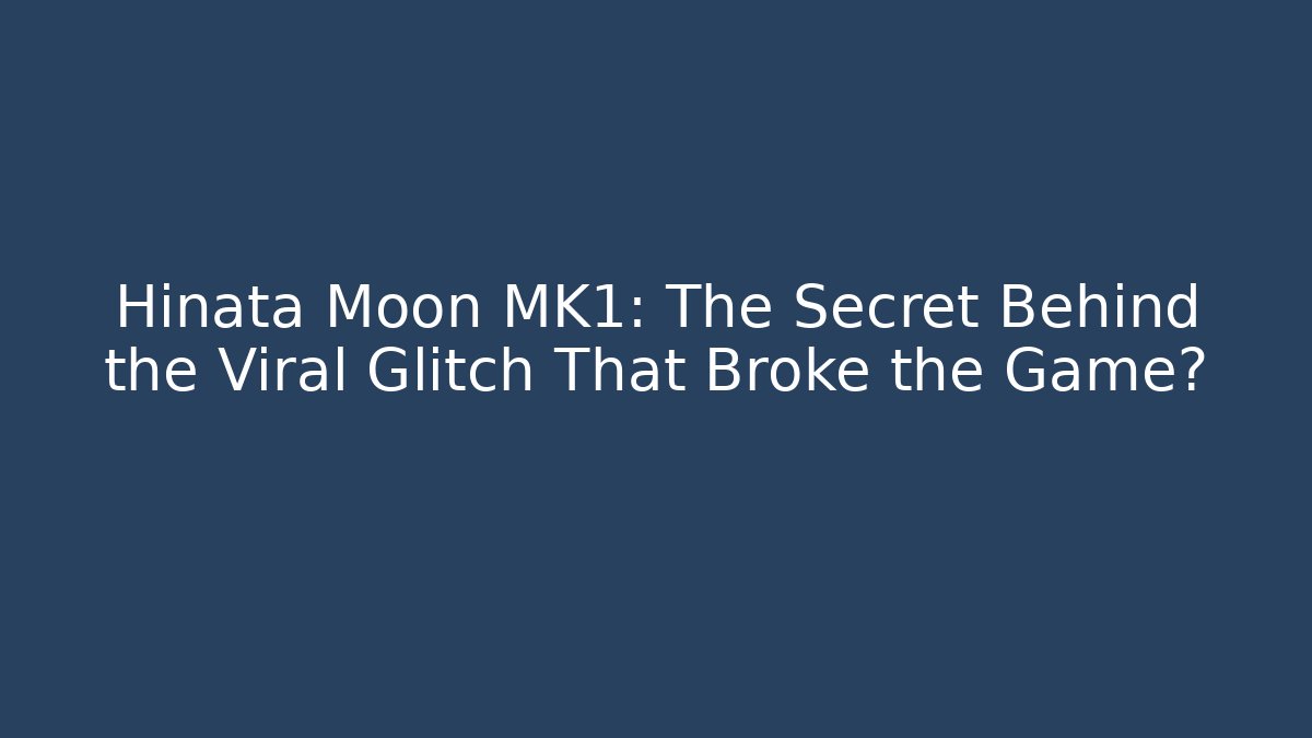 Hinata Moon MK1: The Secret Behind the Viral Glitch That Broke the Game?