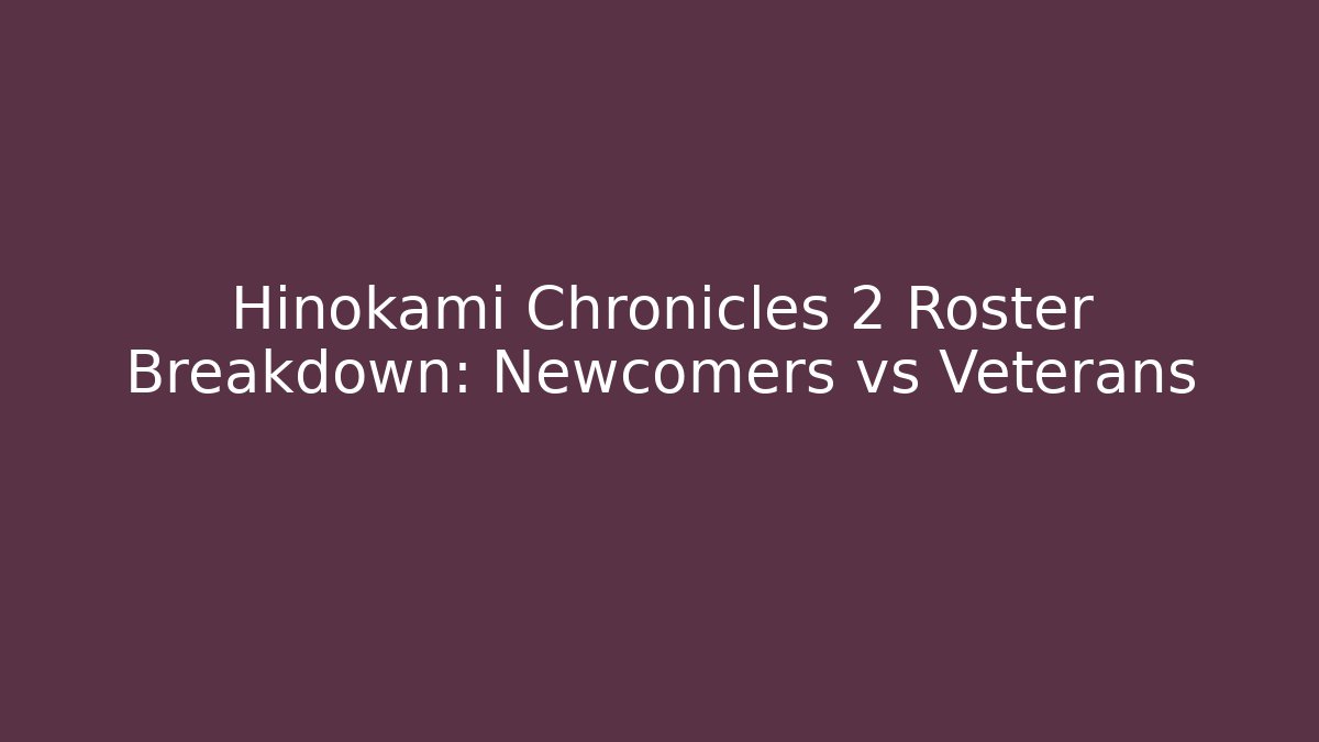 Hinokami Chronicles 2 Roster Breakdown: Newcomers vs Veterans